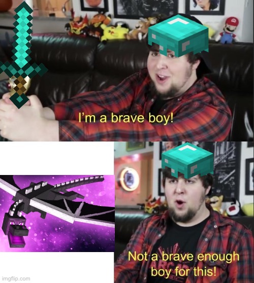 Literally me | image tagged in im a brave boy | made w/ Imgflip meme maker