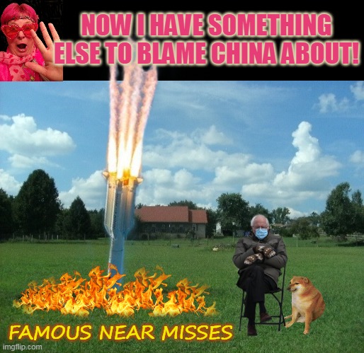 NOW I HAVE SOMETHING ELSE TO BLAME CHINA ABOUT! FAMOUS NEAR MISSES | made w/ Imgflip meme maker