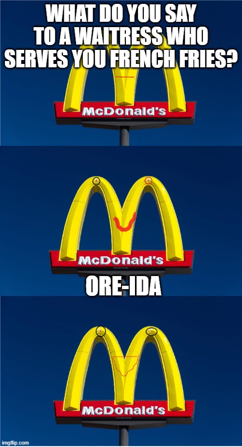 Bad Pun McDonald's Sign | WHAT DO YOU SAY TO A WAITRESS WHO SERVES YOU FRENCH FRIES? ORE-IDA | image tagged in bad pun mcdonald's sign,joke | made w/ Imgflip meme maker