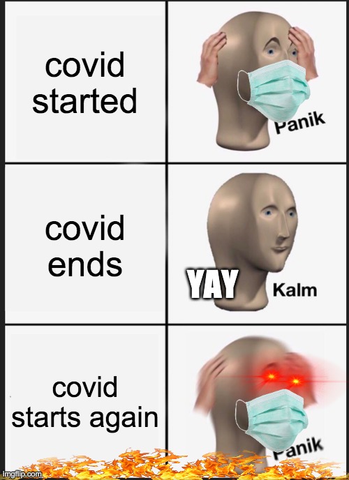 oh hell nah | covid started; covid ends; YAY; covid starts again | image tagged in memes,panik kalm panik,covid 19 | made w/ Imgflip meme maker