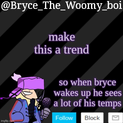 Bryce_The_Woomy_boi darkmode | make this a trend; so when bryce wakes up he sees a lot of his temps | image tagged in bryce_the_woomy_boi darkmode | made w/ Imgflip meme maker