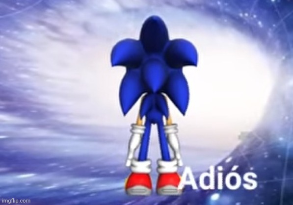 Sonic adios | image tagged in sonic adios | made w/ Imgflip meme maker