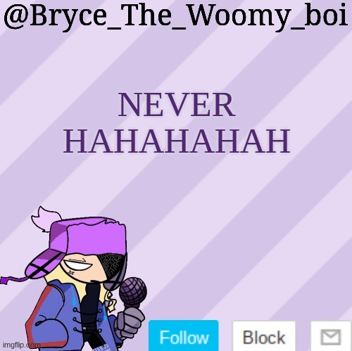 Bryce_The_Woomy_boi | NEVER HAHAHAHAH | image tagged in bryce_the_woomy_boi | made w/ Imgflip meme maker