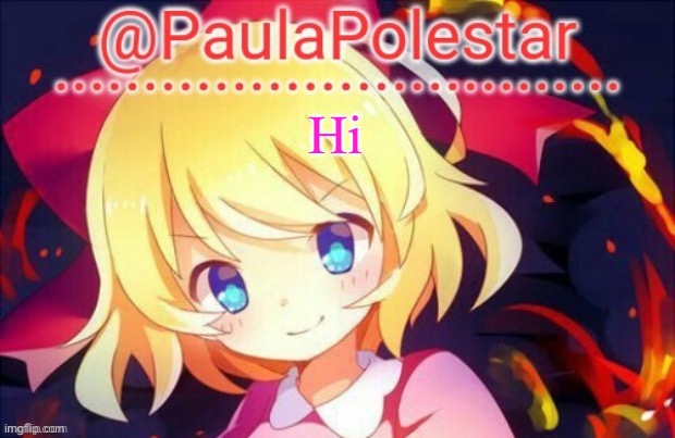 Paula announcement 2 | Hi | image tagged in paula announcement 2 | made w/ Imgflip meme maker