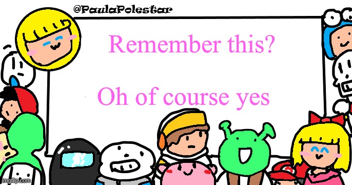 PaulaPolestar Anounncement Template | Remember this? Oh of course yes | image tagged in paulapolestar anounncement template | made w/ Imgflip meme maker