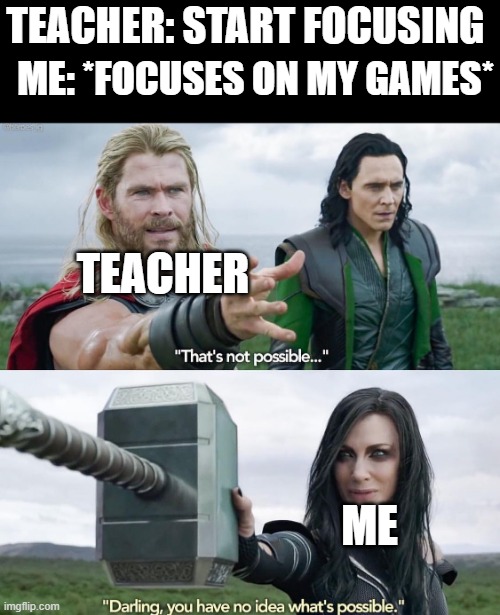 yeah this is LaRGE BRaIn TimE | TEACHER: START FOCUSING; ME: *FOCUSES ON MY GAMES*; TEACHER; ME | image tagged in that s not possible | made w/ Imgflip meme maker