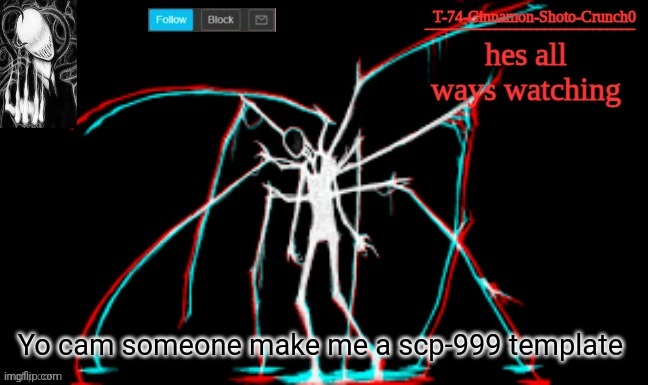 I am shit at doing stuff | Yo cam someone make me a scp-999 template | image tagged in slendy | made w/ Imgflip meme maker