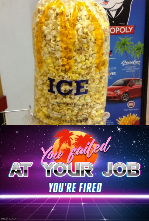 you had one job | image tagged in ice,popcorn,you had one job | made w/ Imgflip meme maker