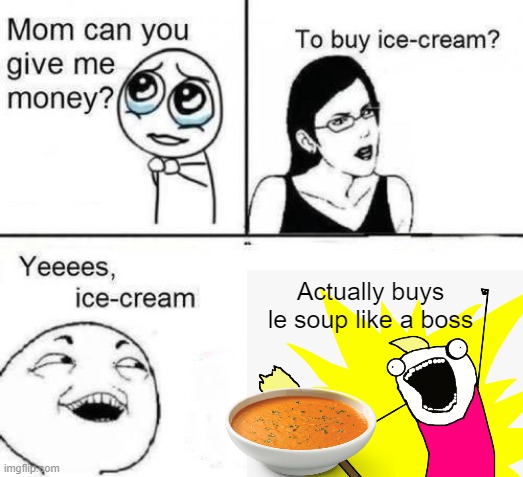 Buys Le Soup Like A Boss! | Actually buys le soup like a boss | image tagged in icecream kid,soup | made w/ Imgflip meme maker