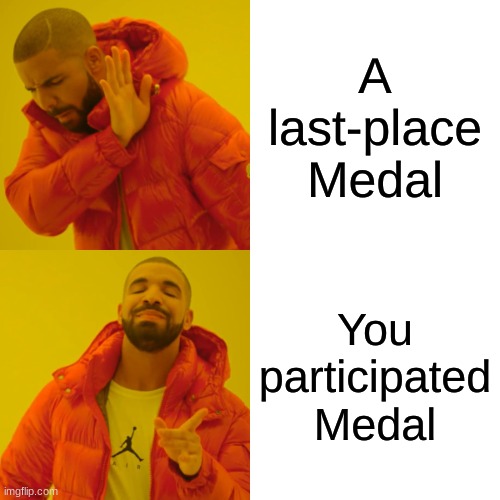 Drake Hotline Bling | A last-place Medal; You participated Medal | image tagged in memes,drake hotline bling | made w/ Imgflip meme maker