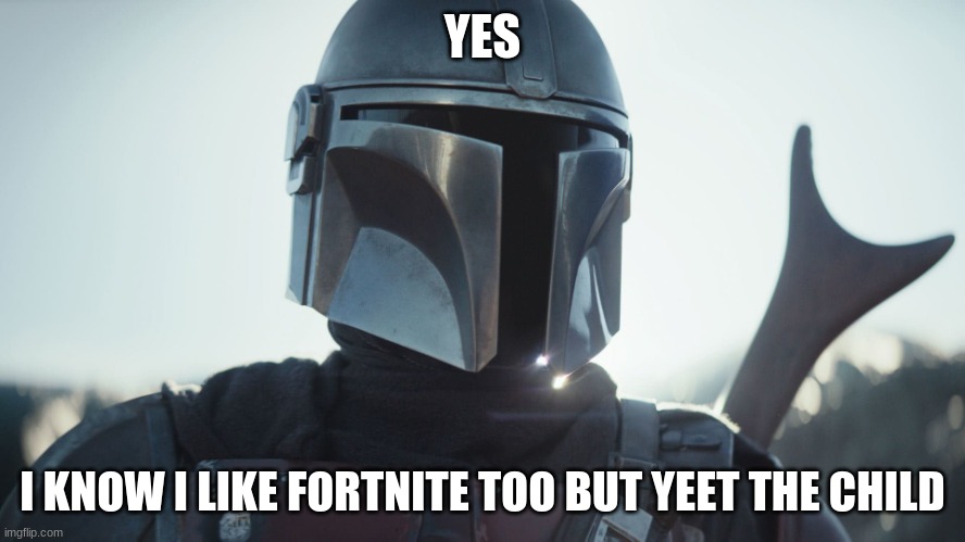 The Mandalorian. | YES I KNOW I LIKE FORTNITE TOO BUT YEET THE CHILD | image tagged in the mandalorian | made w/ Imgflip meme maker