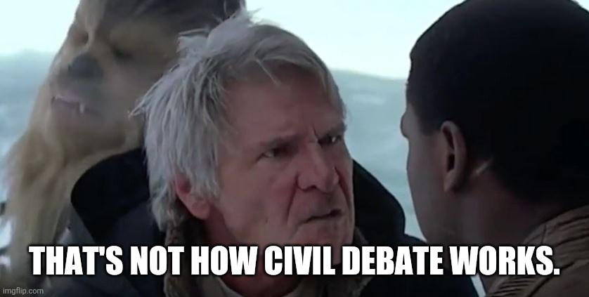 That's not how the force works  | THAT'S NOT HOW CIVIL DEBATE WORKS. | image tagged in that's not how the force works | made w/ Imgflip meme maker