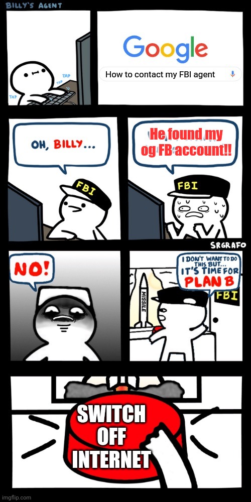 Billy tries to connect with FBI agent | How to contact my FBI agent; He found my og FB account!! SWITCH OFF INTERNET | image tagged in billy s fbi agent plan b,facebook,internet | made w/ Imgflip meme maker