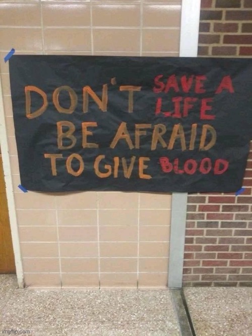 There will (not) be blood | image tagged in don't save a life be afraid to give blood,dark humor,repost,blood,funny signs,signs | made w/ Imgflip meme maker
