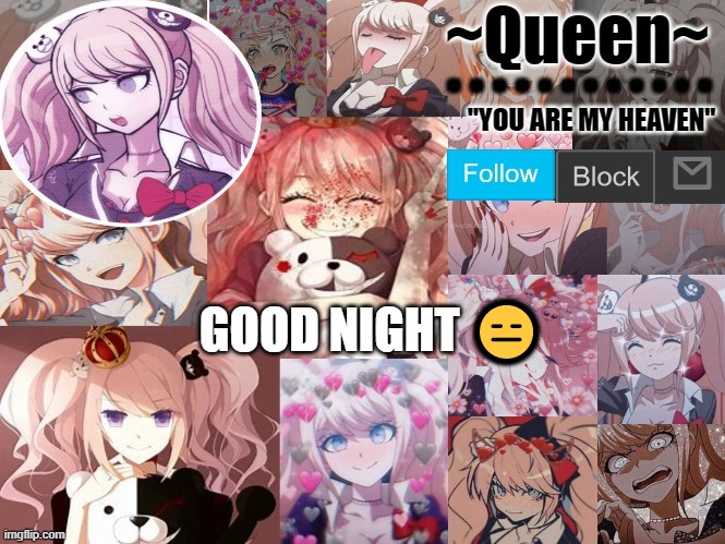 Also I think imma take a break so ye :/ ik no one cares but yes | GOOD NIGHT 😑 | image tagged in junko temp | made w/ Imgflip meme maker