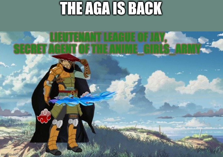 Go to the Anime girls army to join | THE AGA IS BACK | image tagged in league of jay | made w/ Imgflip meme maker