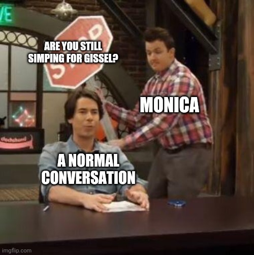 Normal Conversation | ARE YOU STILL
SIMPING FOR GISSEL? MONICA; A NORMAL CONVERSATION | image tagged in normal conversation | made w/ Imgflip meme maker