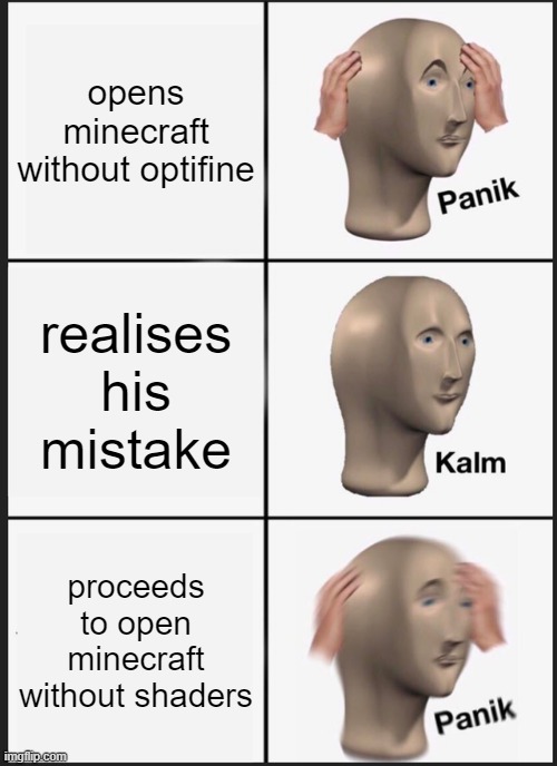Panik Kalm Panik | opens minecraft without optifine; realises his mistake; proceeds to open minecraft without shaders | image tagged in memes,panik kalm panik | made w/ Imgflip meme maker