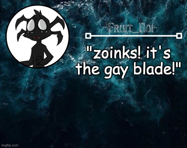 "zoinks! it's the gay blade!" | image tagged in webber announcement 4 made by -suga- the_school-nurse | made w/ Imgflip meme maker