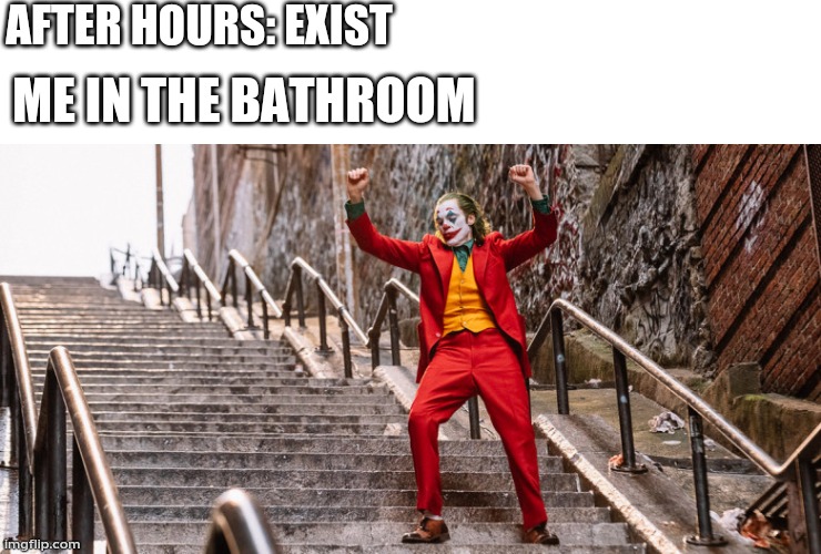 Joker Dance | AFTER HOURS: EXIST; ME IN THE BATHROOM | image tagged in joker dance | made w/ Imgflip meme maker