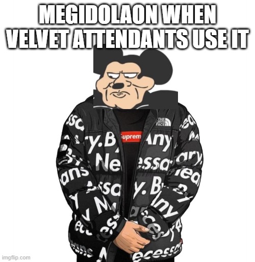 Goku Drip | MEGIDOLAON WHEN VELVET ATTENDANTS USE IT | image tagged in goku drip | made w/ Imgflip meme maker