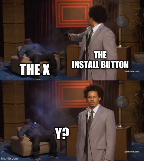 Mobile game ads be like | THE INSTALL BUTTON; THE X; Y? | image tagged in memes,who killed hannibal,mobile,game,covidiots,bernie mittens | made w/ Imgflip meme maker