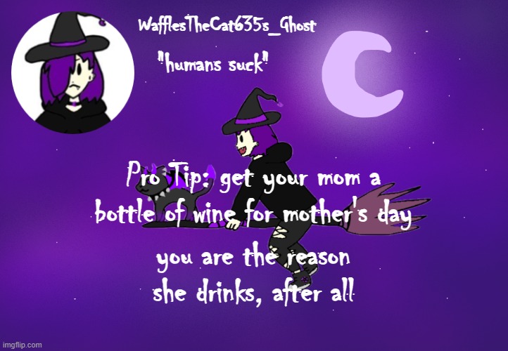 . | Pro Tip: get your mom a bottle of wine for mother's day; you are the reason she drinks, after all | made w/ Imgflip meme maker