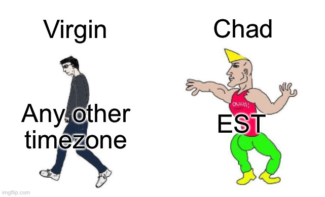 Est for life baby | Chad; Virgin; EST; Any other timezone | image tagged in virgin vs chad | made w/ Imgflip meme maker
