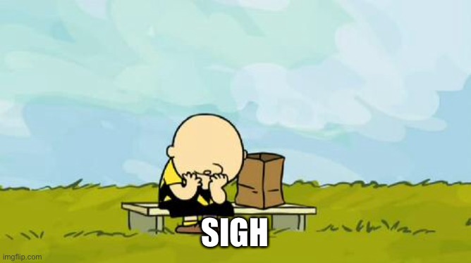 Depressed Charlie Brown | SIGH | image tagged in depressed charlie brown | made w/ Imgflip meme maker