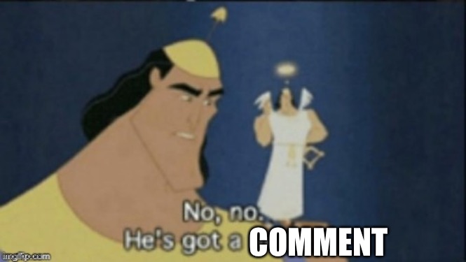 He’s got a comment | COMMENT | image tagged in no no hes got a point,comments,imgflip,imgflip users | made w/ Imgflip meme maker