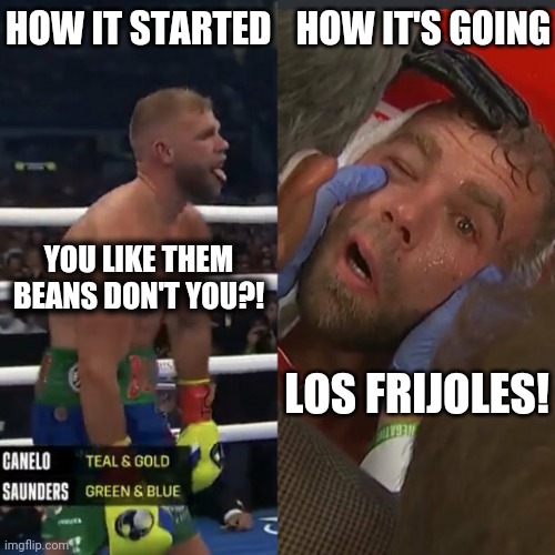 You mess around and you'll find out | HOW IT'S GOING; HOW IT STARTED; YOU LIKE THEM BEANS DON'T YOU?! LOS FRIJOLES! | image tagged in boxing,boxing day,mexican word of the day,mexican,beans,british empire | made w/ Imgflip meme maker