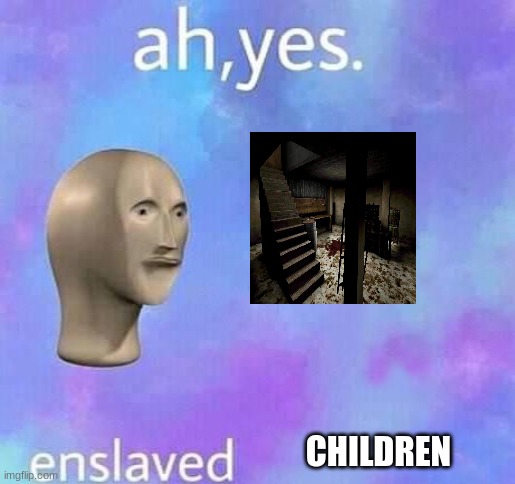 Ah yes,enslaved | CHILDREN | image tagged in ah yes enslaved | made w/ Imgflip meme maker