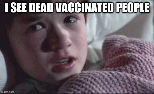 Pro-Vaxx? Probably Dead By Now. | I SEE DEAD VACCINATED PEOPLE | image tagged in memes,i see dead people | made w/ Imgflip meme maker