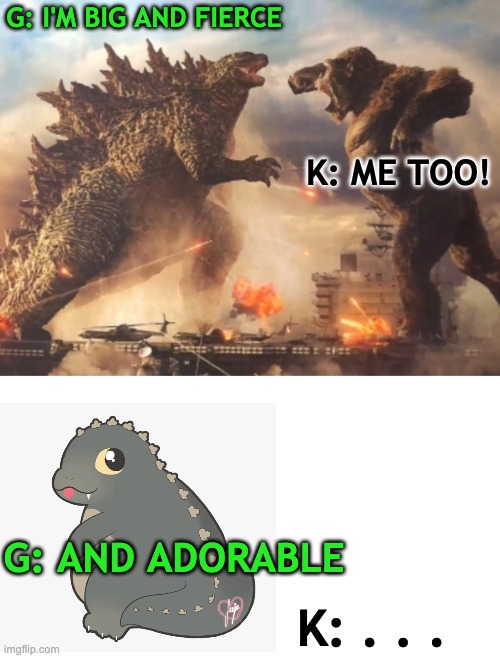 And the winner is . . . the one that doesn't shed super-size ape fur! | G: I'M BIG AND FIERCE; K: ME TOO! G: AND ADORABLE; K: . . . | image tagged in godzilla vs kong,godzilla,cute | made w/ Imgflip meme maker