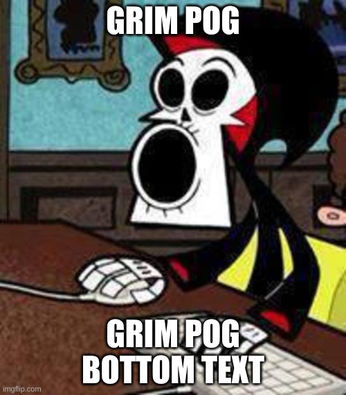 grim pog | GRIM POG; GRIM POG
BOTTOM TEXT | made w/ Imgflip meme maker