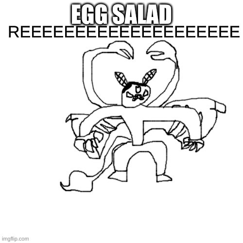No context for you, monsieur | EGG SALAD | image tagged in he ree v2 | made w/ Imgflip meme maker
