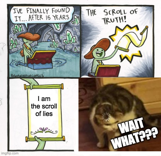 The Scroll Of Truth Meme | I am the scroll of lies; WAIT WHAT??? | image tagged in memes,the scroll of truth | made w/ Imgflip meme maker