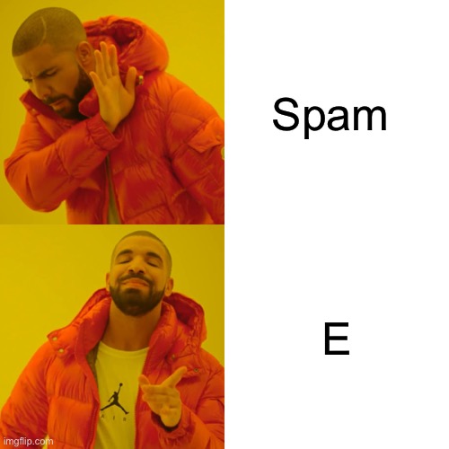 Drake Hotline Bling | Spam; E | image tagged in memes,drake hotline bling | made w/ Imgflip meme maker