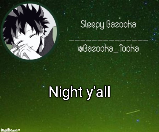 Sleep bazooka | Night y'all | image tagged in sleep bazooka | made w/ Imgflip meme maker