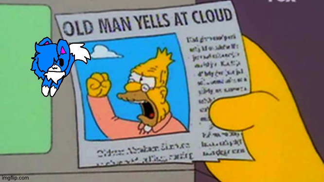 See what I did there? | image tagged in old man yells at cloud | made w/ Imgflip meme maker
