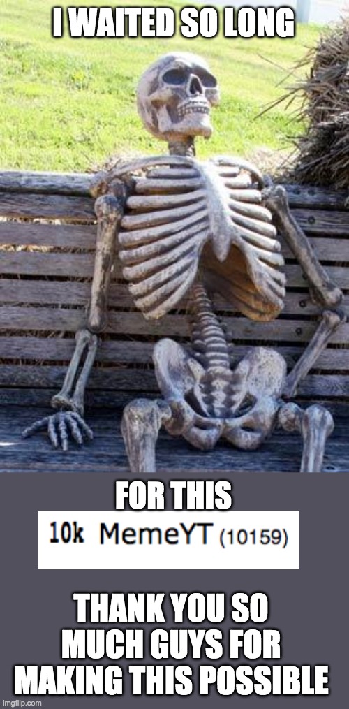 THX for this | I WAITED SO LONG; FOR THIS; THANK YOU SO MUCH GUYS FOR MAKING THIS POSSIBLE | image tagged in memes,waiting skeleton | made w/ Imgflip meme maker