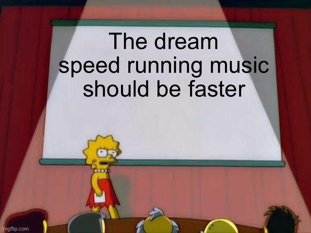 Lisa Simpson's Presentation | The dream speed running music should be faster | image tagged in lisa simpson's presentation | made w/ Imgflip meme maker
