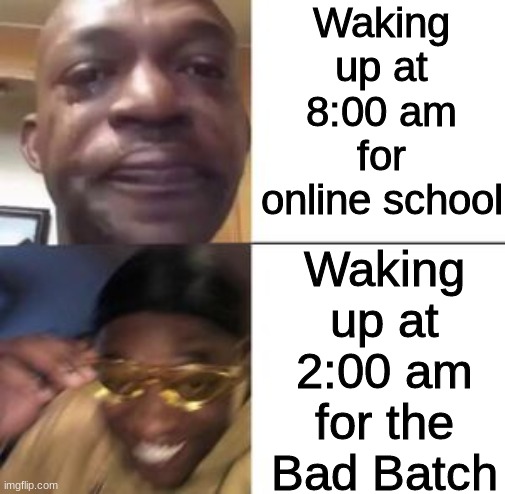 yellow sunglasses | Waking up at 8:00 am for online school; Waking up at 2:00 am for the Bad Batch | image tagged in star wars,bad batch | made w/ Imgflip meme maker