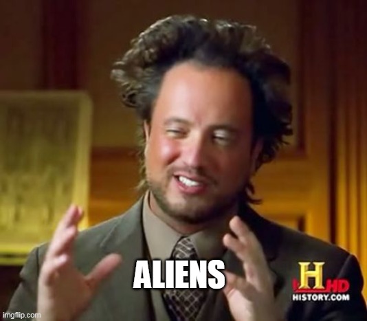 Ancient Aliens Meme | ALIENS | image tagged in memes,ancient aliens | made w/ Imgflip meme maker