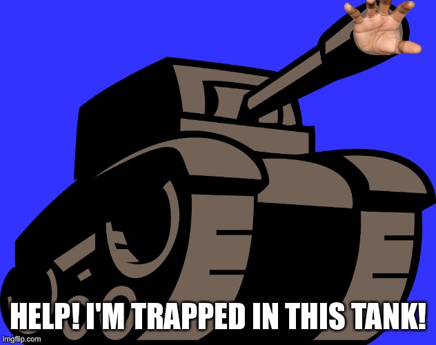 Newgrounds Tank | HELP! I'M TRAPPED IN THIS TANK! | image tagged in newgrounds tank | made w/ Imgflip meme maker