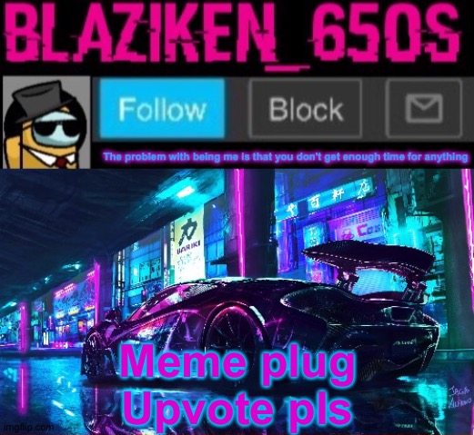 Blaziken_650s announcement template V6 | Meme plug
Upvote pls | image tagged in blaziken_650s announcement template v6 | made w/ Imgflip meme maker