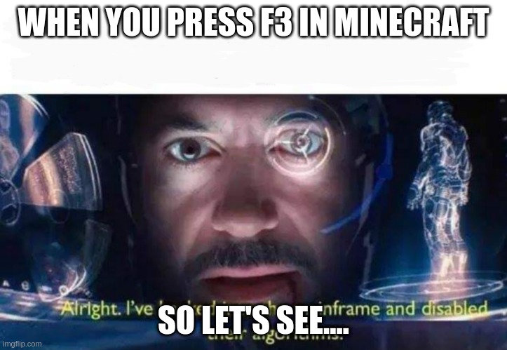 upvote if you ever did it | WHEN YOU PRESS F3 IN MINECRAFT; SO LET'S SEE.... | image tagged in tony stark i've hacked into the mainframe,true story | made w/ Imgflip meme maker