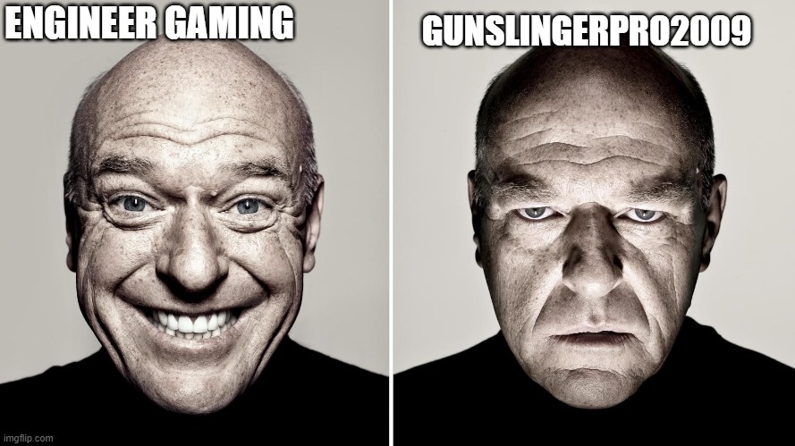 If you watch gmod args you know what this is | GUNSLINGERPRO2009; ENGINEER GAMING | image tagged in dean norris's reaction | made w/ Imgflip meme maker