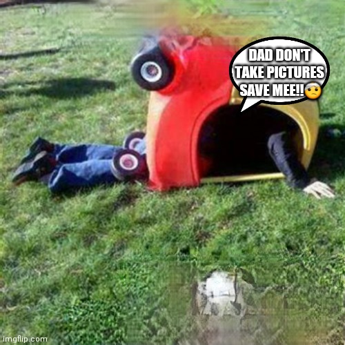 dad dont take photos | DAD DON'T TAKE PICTURES  SAVE MEE!!🤕 | image tagged in kid crashed car | made w/ Imgflip meme maker