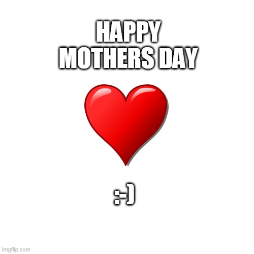 Blank Transparent Square | HAPPY MOTHERS DAY; :-) | image tagged in memes,blank transparent square | made w/ Imgflip meme maker